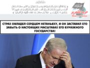 Страх овладел сердцем Нетаньяху, и он заставил его забыть о настоящих масштабах его бумажного государства!