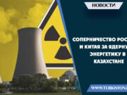Соперничество России и Китая за ядерную энергетику в Казахстане